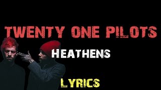 ​twenty one pilots - Heathens [ Lyrics ]