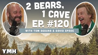 Ep. 120 | 2 Bears, 1 Cave w/ Tom Segura &amp; David Spade