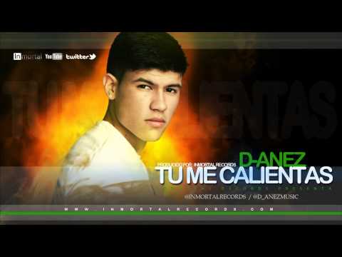 D- anez - Tu Me Calientas (Twitter @InmortalRecords)