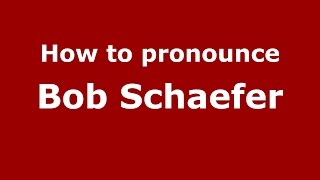 How to pronounce Bob Schaefer