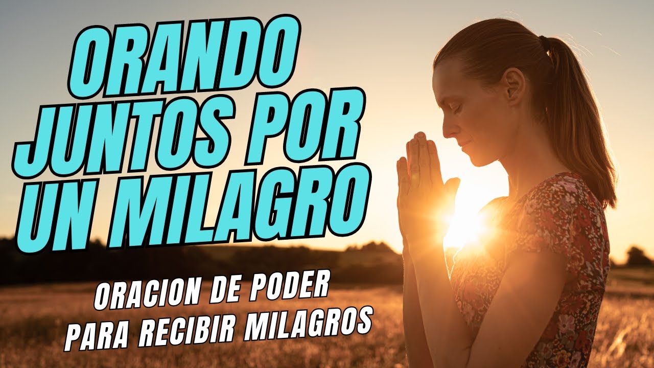 ORANDO JUNTOS POR UN MILAGRO-TE ACOMPAÑO EN ESTA ORACION PODEROSA