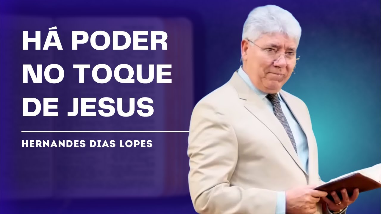 LEARN HOW THE TOUCH OF JESUS TRANSFORMS LIVES! - HERNANDES DIAS LOPES