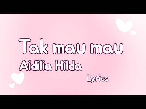 Tak mau mau ♡ | Aidilia Hilda | Lyrics.