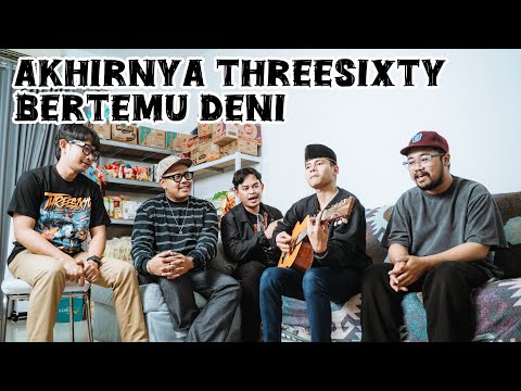 THREESIXTY FINALLY MEET DENI