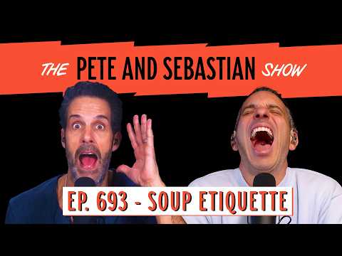 "SOUP ETTIQUETTE" | EP 693 : The Pete and Sebastian Show