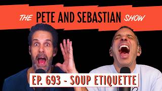 "SOUP ETTIQUETTE" | EP 693 : The Pete and Sebastian Show