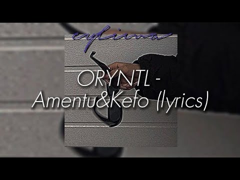 ORYNTL - Amentu&Kefo (lyrics)
