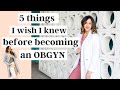 5 Things I Wish I Knew Before Becoming An OBGYN