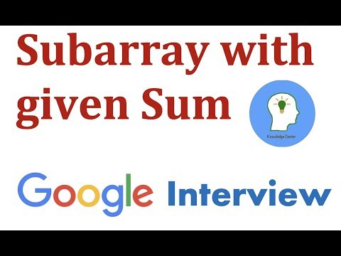 Google Coding Interview Question and Answer 2 Subarray with given Sum