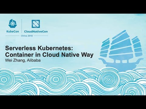 Serverless Kubernetes: Container in Cloud Native Way - Wei Zhang, Alibaba