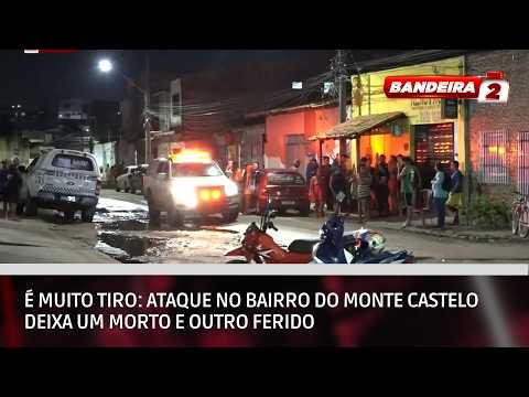 É muito tiro: ataque no bairro do Monte Castelo deixa um morto e outro ferido | BANDEIRA 2