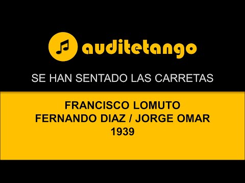 SE HAN SENTADO LAS CARRETAS - FRANCISCO LOMUTO - FERNANDO DIAZ - JORGE OMAR - 1939 - TANGO CANTATO
