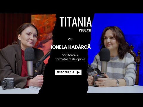 215 - Ionela Hadârcă. Vrăjitoare care fac minuni. Cum să fii femeie și să rămâi întreagă la cap.