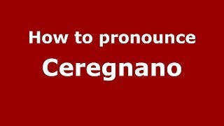 How to pronounce Ceregnano