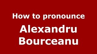 How to pronounce Alexandru Bourceanu