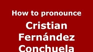 How to pronounce Cristian Fernández Conchuela
