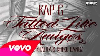 Kap G Ft. Wiz Khalifa &amp; Kirko Bangz - Tatted Like Amigos (Remix)