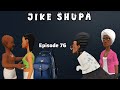 JIKE SHUPA Episode 76