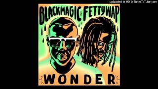 Blackmagic ft Fetty Wap – Wonder