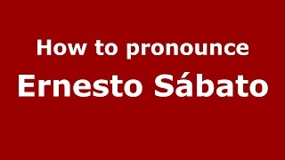 How to pronounce Ernesto Sábato