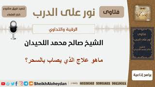 صورة ماهو علاج الذي يصاب بالسحر؟ الشيخ صالح اللحيدان