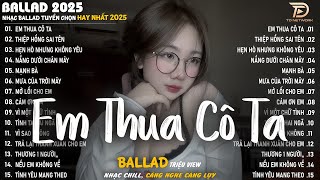 Download lagu Em Thua Cô Ta - Nhạc Trẻ Ballad Hot Trend 2025 ♫ Top 20 Ca Khúc Nghe Day Dứt Về Nỗi Đau Tình Yêu mp3