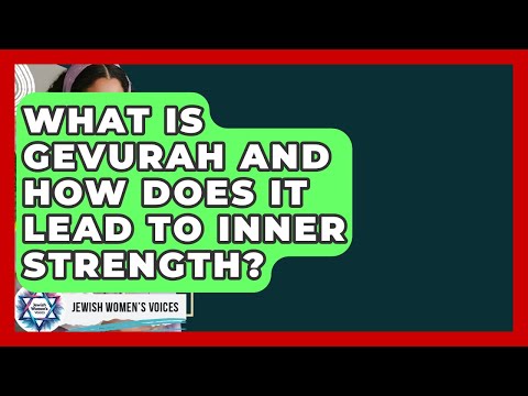 What Is Gevurah And How Does It Lead To Inner Strength? - Jewish Womens Voices