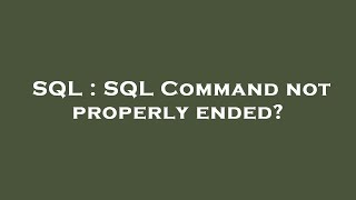SQL : SQL Command not properly ended