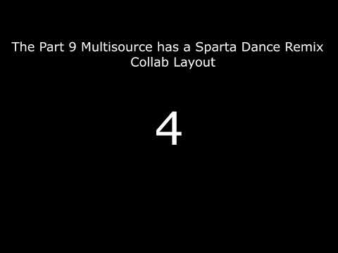 The 9 Part Multisource Has a Sparta Dance Remix Collab Layout