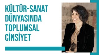 Kültür-Sanat Dünyasında Toplumsal Cinsiyet – Prof. Dr. Itır Erhart // 