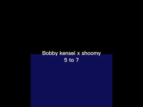 bobby kensei x shoomy - 5 to 7