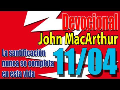 Devocional John MacArthur 11/04 - La santificación nunca se completa en esta vida