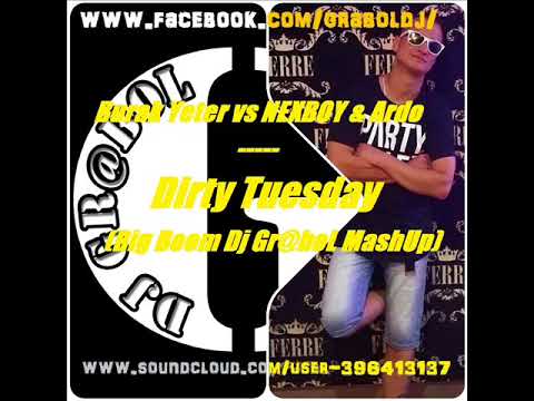 Burak Yeter vs NEXBOY & Ardo -  Dirty Tuesday [Big Boom Dj Gr@boL MashUp]