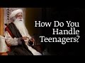 How Do You Handle Teenagers Sadhguru