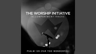 Psalm 139 (Far Too Wonderful) (Accompaniment Track)