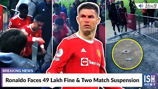 Ronaldo Faces 49 Lakh Fine & Two Match Suspension