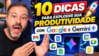 10 Dicas para explodir sua produtividade com Google e Gemini