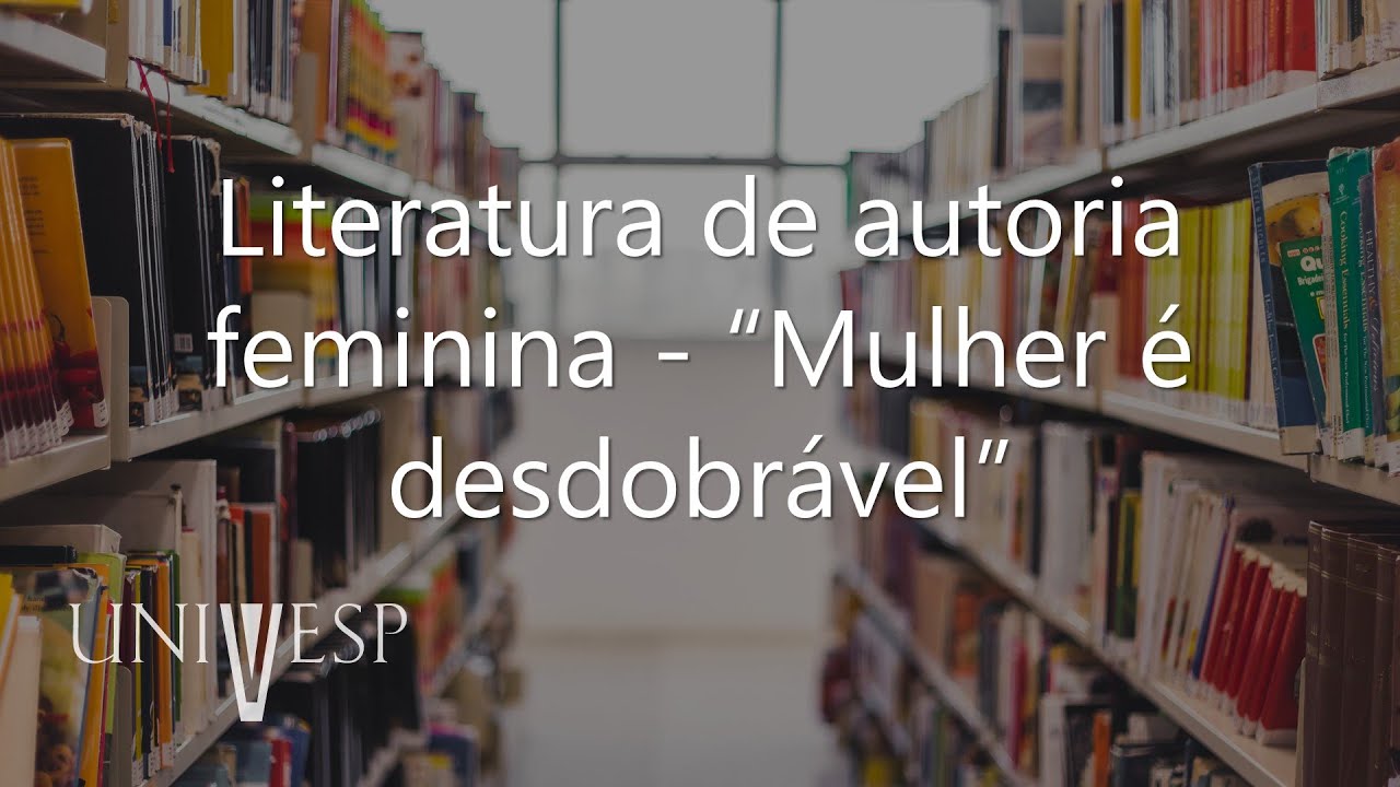 Literatura e Cultura Brasileira - Literatura de autoria feminina - “Mulher é desdobrável”