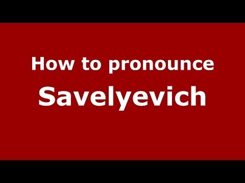 How to pronounce Savelyevich (Russian/Russia) - PronounceNames.com