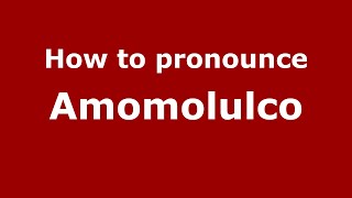 How to pronounce Amomolulco