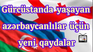 Gürcüstanda Yaşayan AZƏRBAYCANLILAR üçün yeni QAYDALAR / Video - 2025