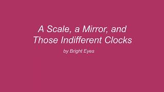 A Scale, a Mirror, and Those Indifferent Clocks by Bright Eyes (Lyrics)