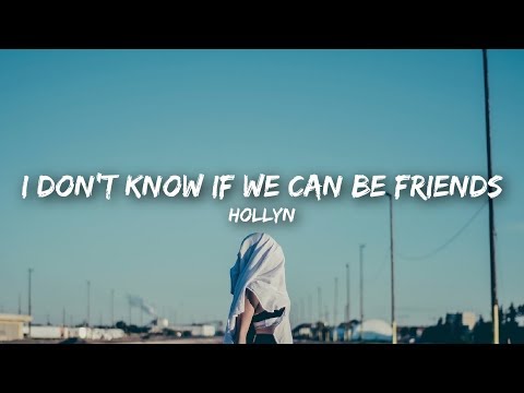 i don't know if we can be friends