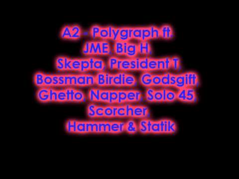 A2   Polygraph ft  JME, Big H, Skepta, President T, Bossman Birdie, Godsgift, Ghetto, Napper, Solo 45, Scorcher, Hammer & Statik