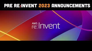 Pre re:Invent 2023 Feature Announcements You Don't Want To Miss