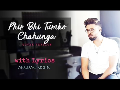 Phir Bhi Tumko Chahunga | Half Girlfriend Cover | Anurag Mohn | Mithoon, Arijit Singh