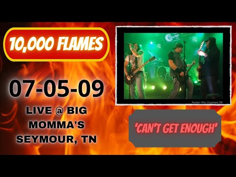 10,000 FLAMES - CAN'T GET ENOUGH - LIVE 07-05-2009