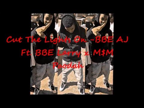 Cut Da Lights On - BBE AJ Ft. BBE Larry x M$M Poodah