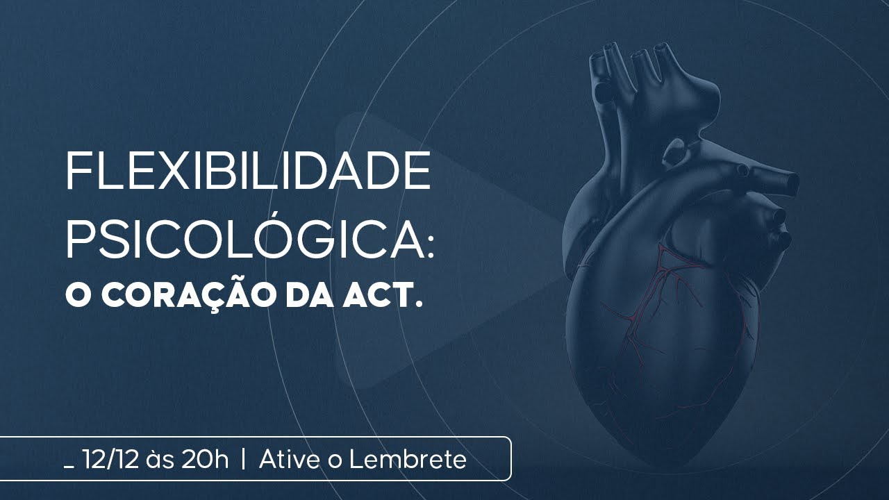 Flexibilidade Psicológica: O coração da ACT