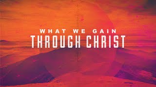 What We Gain Through Christ